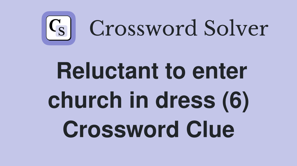 Reluctant to enter church in dress (6) Crossword Clue Answers